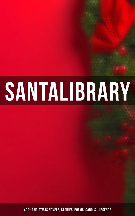 Santa's Library: 400+ Christmas Novels, Stories, Poems, Carols & Legends - Phebe A. Curtiss,Pedro A. de Alarcón,M. A. L. Lane,Edward A. Rand - ebook