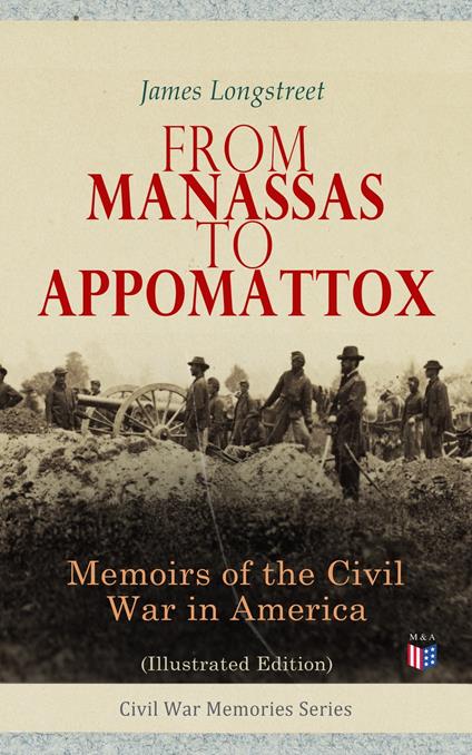 From Manassas to Appomattox: Memoirs of the Civil War in America (Illustrated Edition)