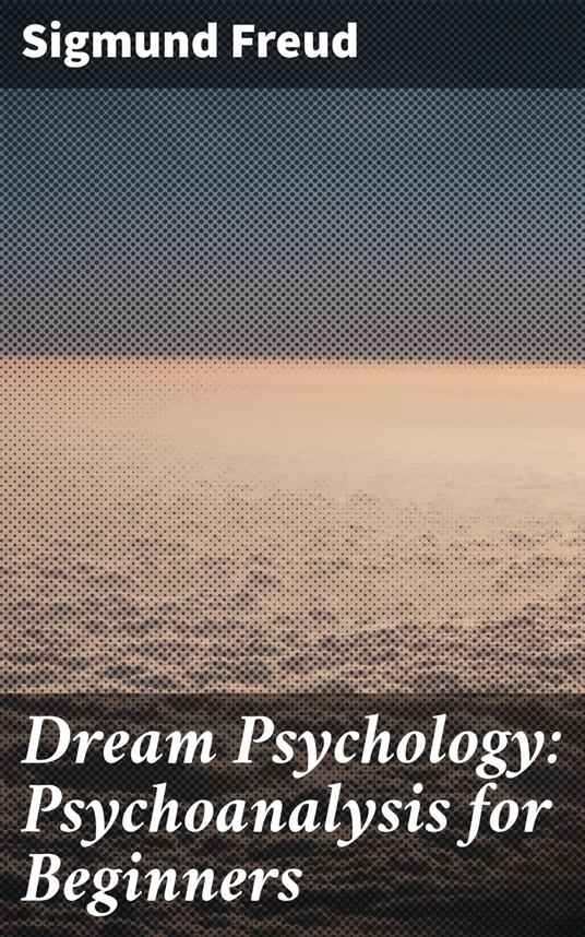 Dream Psychology: Psychoanalysis for Beginners