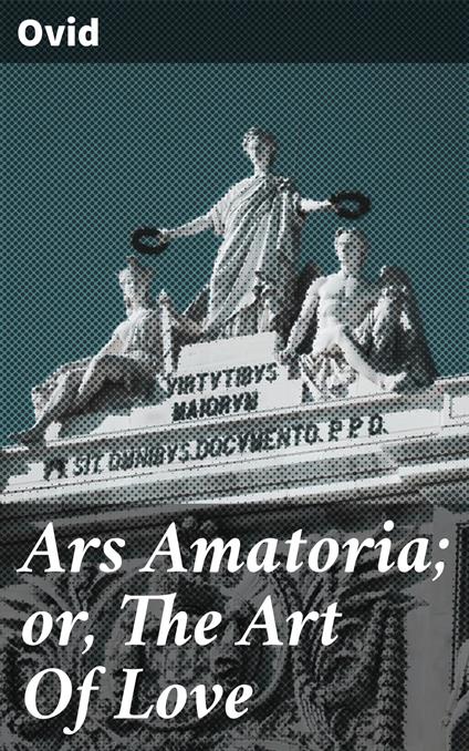 Ars Amatoria; or, The Art Of Love