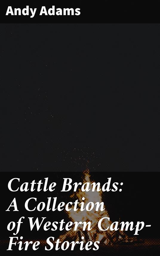 Cattle Brands: A Collection of Western Camp-Fire Stories