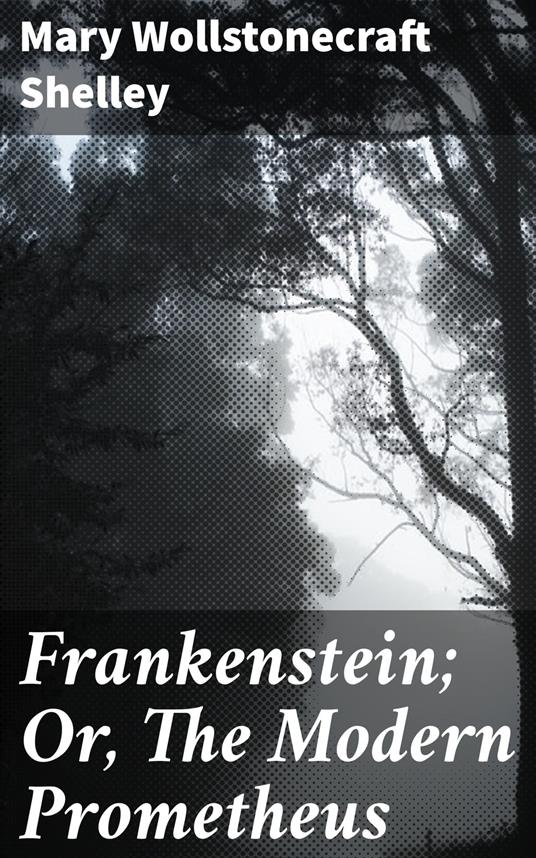 Frankenstein; Or, The Modern Prometheus