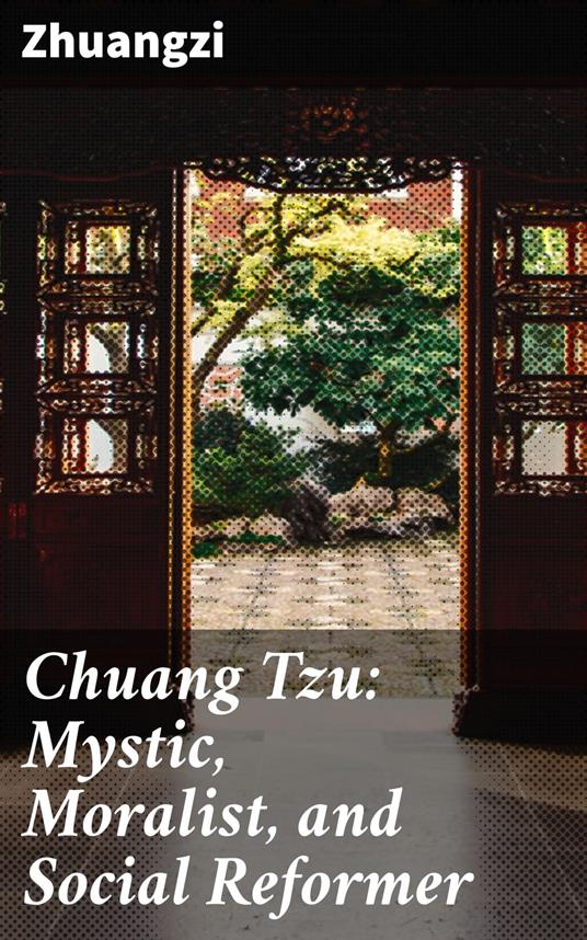 Chuang Tzu: Mystic, Moralist, and Social Reformer