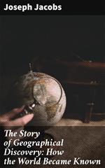 The Story of Geographical Discovery: How the World Became Known