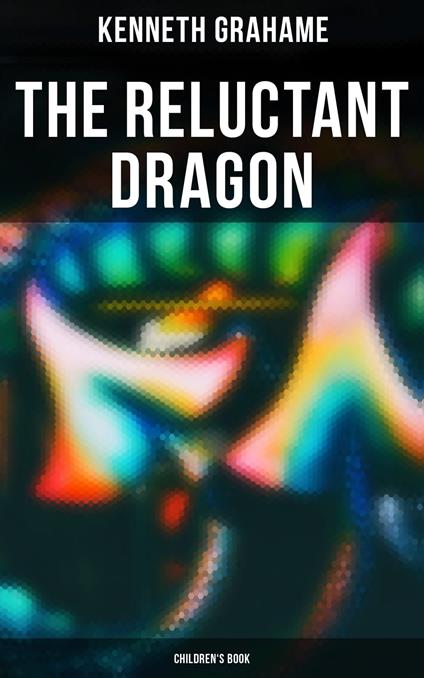 The Reluctant Dragon (Children's Book) - Kenneth Grahame - ebook