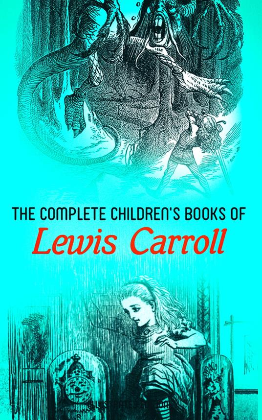 The Complete Children's Books of Lewis Carroll (Illustrated Edition) - Lewis Carroll,Harry Furniss,Henry Holiday,Arthur B. Frost - ebook