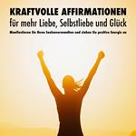 Kraftvolle Affirmationen für mehr Liebe, Selbstliebe und Glück