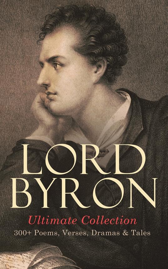 LORD BYRON Ultimate Collection: 300+ Poems, Verses, Dramas & Tales