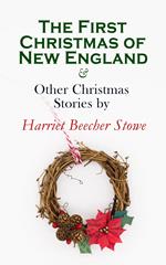 The First Christmas of New England & Other Christmas Stories by Harriet Beecher Stowe