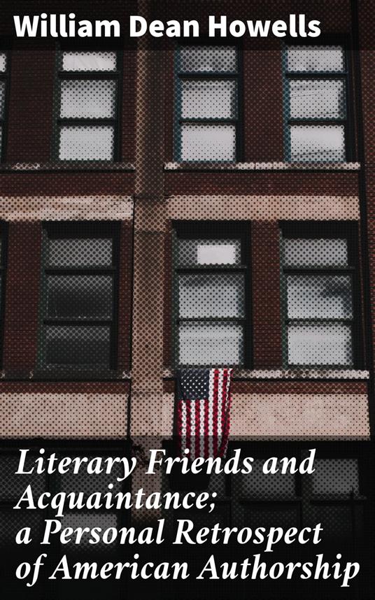 Literary Friends and Acquaintance; a Personal Retrospect of American Authorship