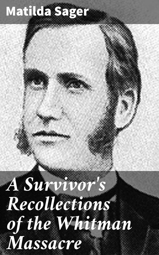 A Survivor's Recollections of the Whitman Massacre