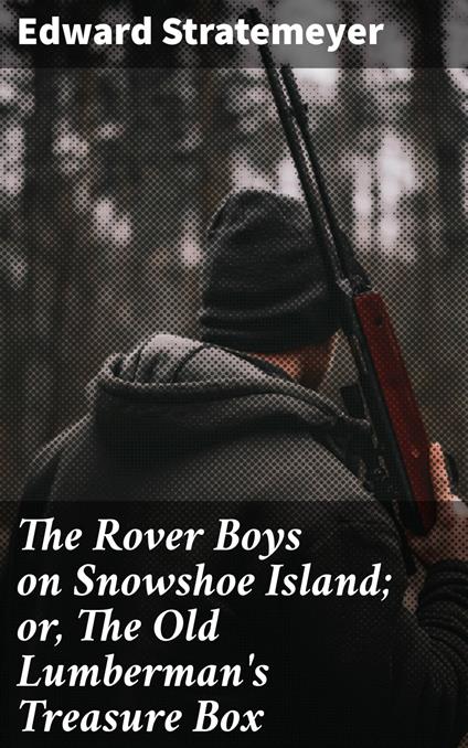 The Rover Boys on Snowshoe Island; or, The Old Lumberman's Treasure Box - Edward Stratemeyer - ebook