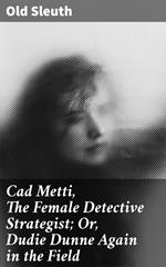 Cad Metti, The Female Detective Strategist; Or, Dudie Dunne Again in the Field