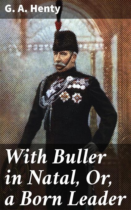 With Buller in Natal, Or, a Born Leader