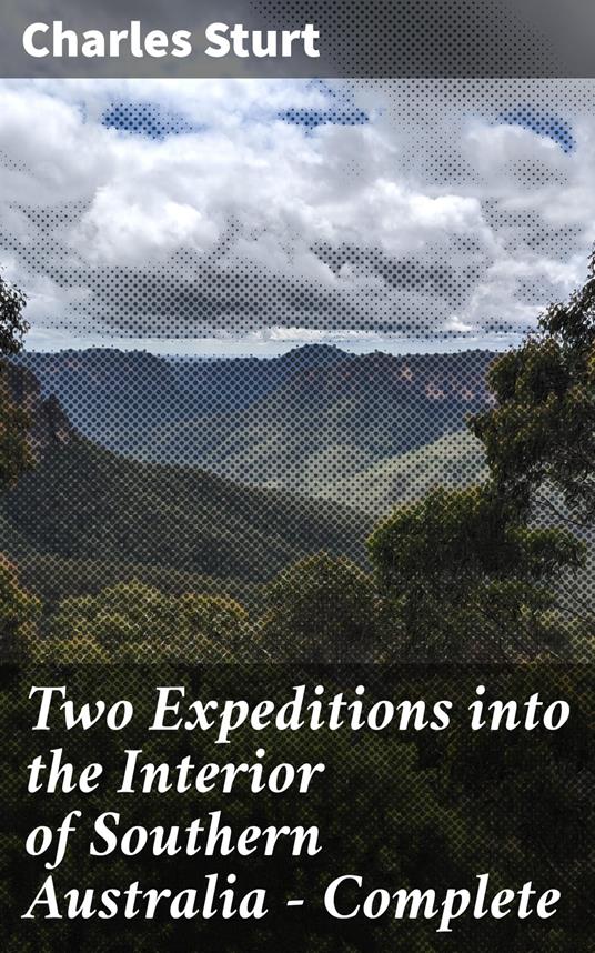 Two Expeditions into the Interior of Southern Australia — Complete