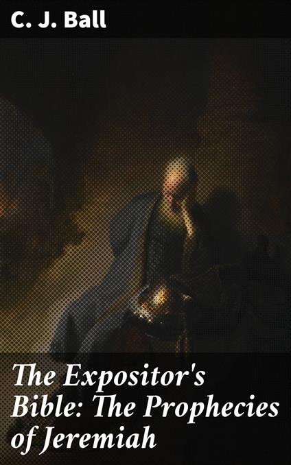 The Expositor's Bible: The Prophecies of Jeremiah