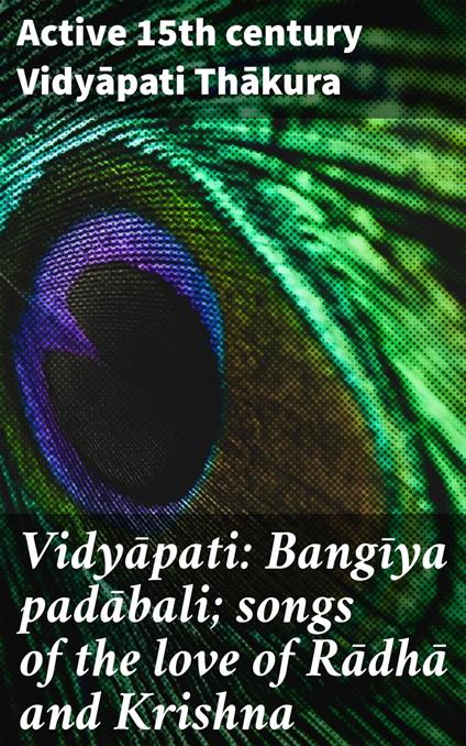 Vidyapati: Bangiya padabali; songs of the love of Radha and Krishna