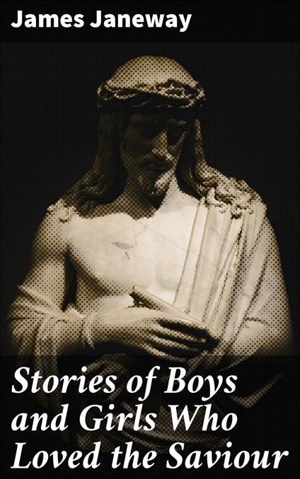 Stories of Boys and Girls Who Loved the Saviour - James Janeway,John Wesley - ebook