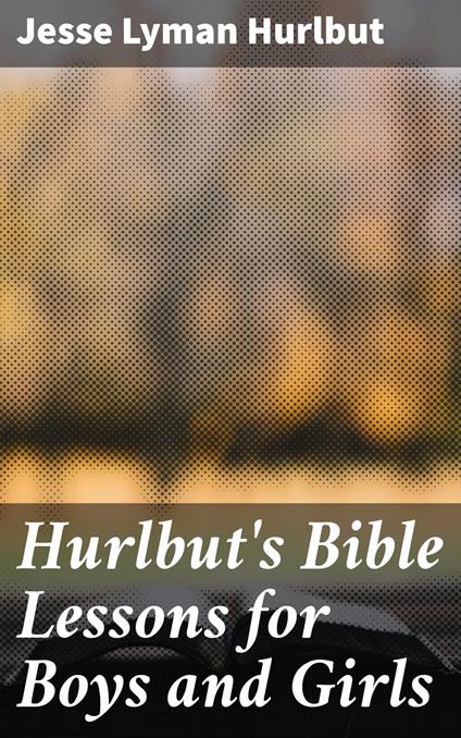 Hurlbut's Bible Lessons for Boys and Girls - Jesse Lyman Hurlbut - ebook