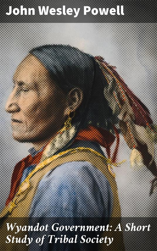 Wyandot Government: A Short Study of Tribal Society