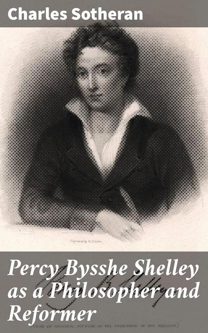 Percy Bysshe Shelley as a Philosopher and Reformer