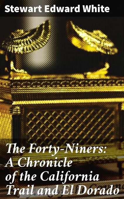 The Forty-Niners: A Chronicle of the California Trail and El Dorado