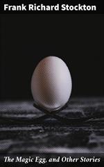 The Magic Egg, and Other Stories