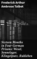 Sixteen Months in Four German Prisons: Wesel, Sennelager, Klingelputz, Ruhleben