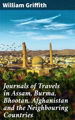 Journals of Travels in Assam, Burma, Bhootan, Afghanistan and the Neighbouring Countries