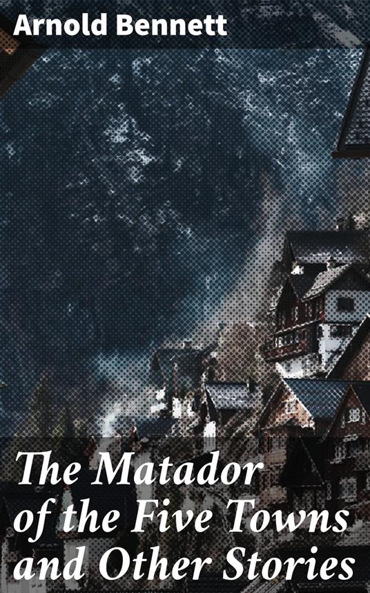 The Matador of the Five Towns and Other Stories