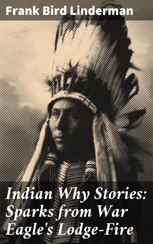 Indian Why Stories: Sparks from War Eagle's Lodge-Fire