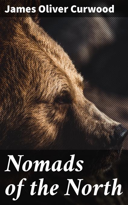 Nomads of the North - James Oliver Curwood - ebook