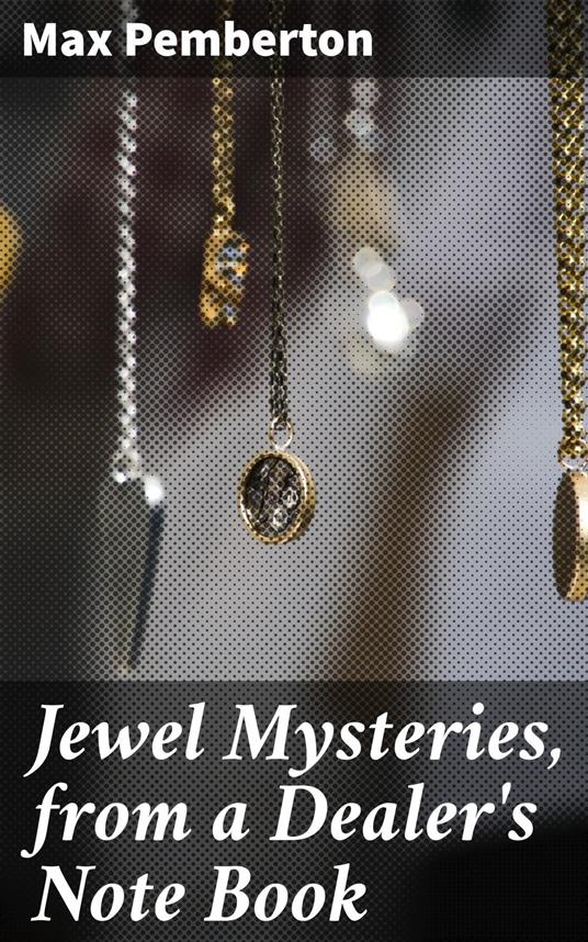 Jewel Mysteries, from a Dealer's Note Book