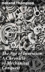 The Age of Invention: A Chronicle of Mechanical Conquest