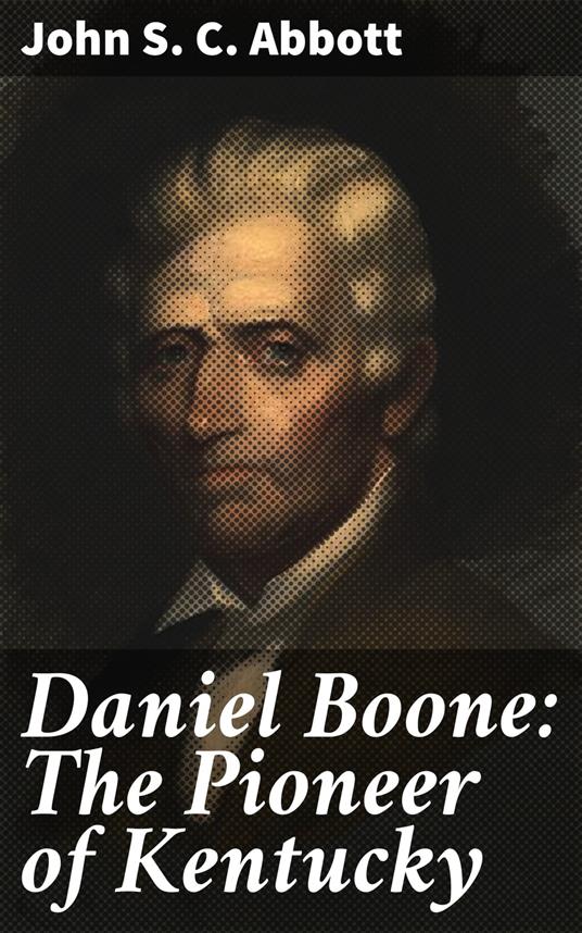 Daniel Boone: The Pioneer of Kentucky