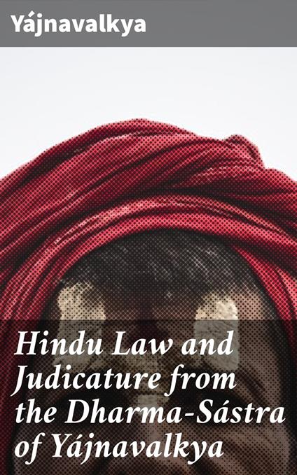 Hindu Law and Judicature from the Dharma-Sástra of Yájnavalkya