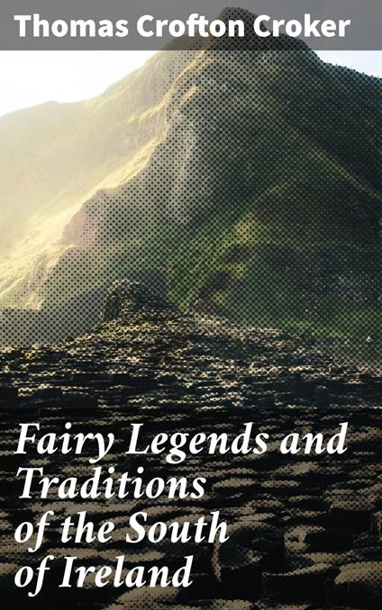 Fairy Legends and Traditions of the South of Ireland