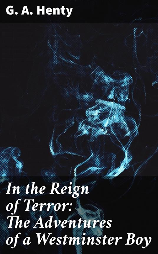 In the Reign of Terror: The Adventures of a Westminster Boy - G. A. Henty - ebook