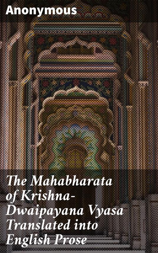 The Mahabharata of Krishna-Dwaipayana Vyasa Translated into English Prose