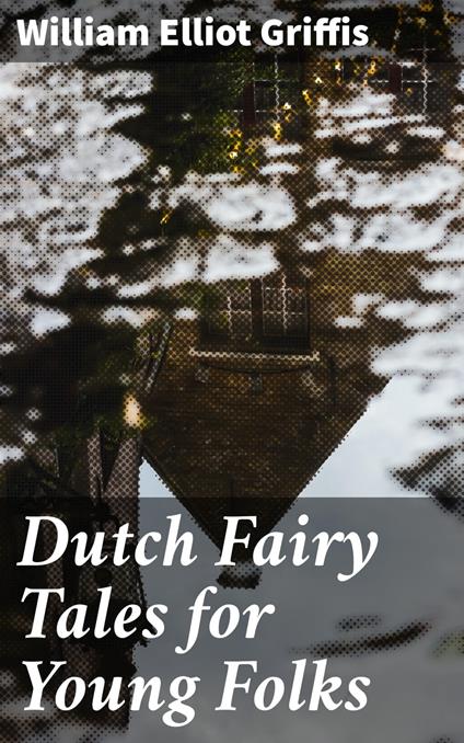 Dutch Fairy Tales for Young Folks - William Elliot Griffis - ebook