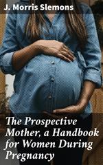 The Prospective Mother, a Handbook for Women During Pregnancy