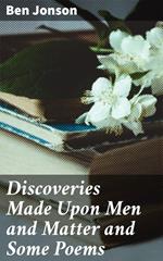 Discoveries Made Upon Men and Matter and Some Poems