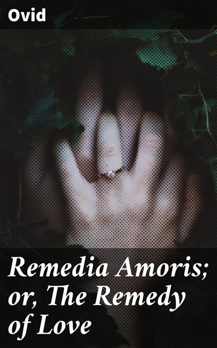 Remedia Amoris; or, The Remedy of Love