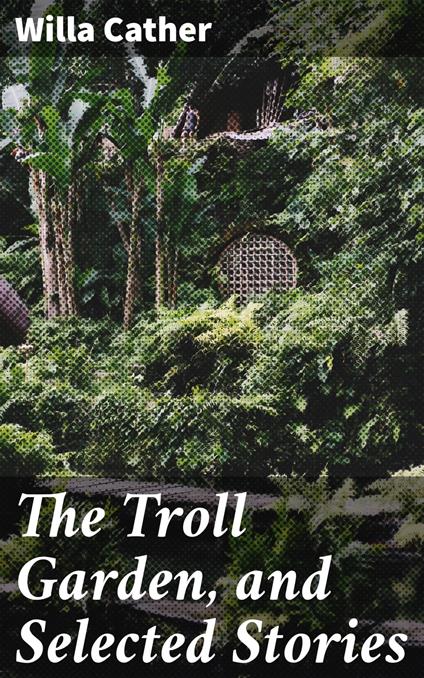 The Troll Garden, and Selected Stories