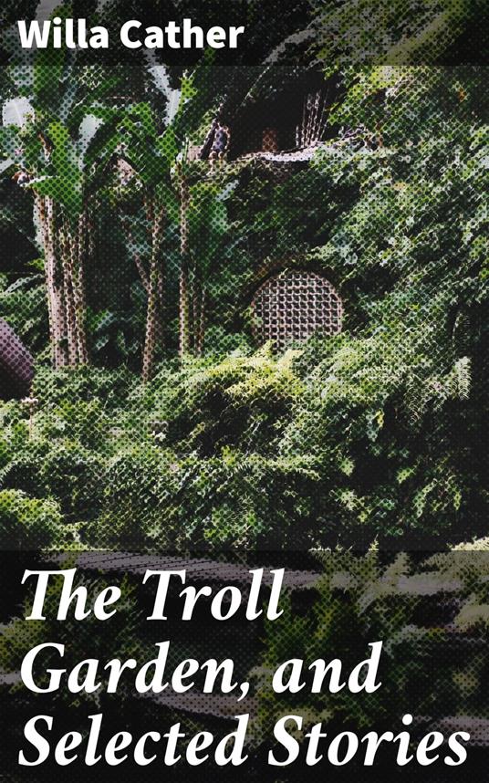 The Troll Garden, and Selected Stories