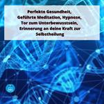 Perfekte Gesundheit, Geführte Meditation, Hypnose, Tor zum Unterbewusstsein,