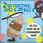 2 Detektive: James K. und Billy B.