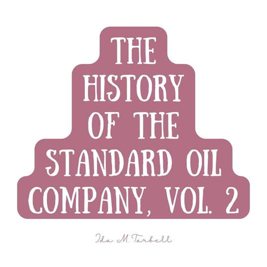 The History of the Standard Oil Company, Vol. 2