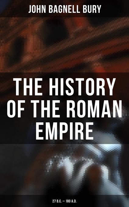 The History of the Roman Empire: 27 B.C. – 180 A.D.