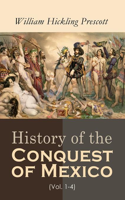 History of the Conquest of Mexico (Vol. 1-4)